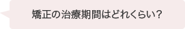 矯正の治療期間はどれくらい?